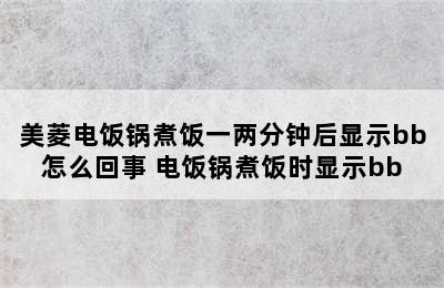 美菱电饭锅煮饭一两分钟后显示bb怎么回事 电饭锅煮饭时显示bb